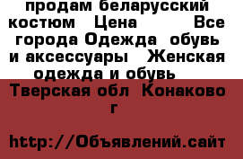 продам беларусский костюм › Цена ­ 500 - Все города Одежда, обувь и аксессуары » Женская одежда и обувь   . Тверская обл.,Конаково г.